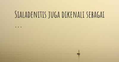 Sialadenitis juga dikenali sebagai ...