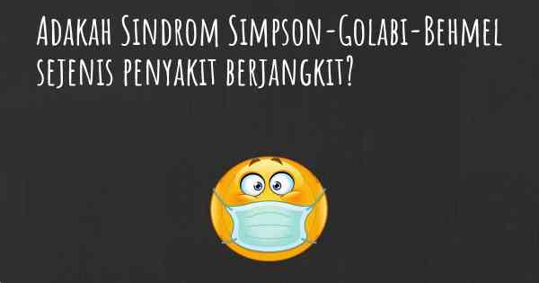 Adakah Sindrom Simpson-Golabi-Behmel sejenis penyakit berjangkit?