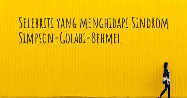 Selebriti yang menghidapi Sindrom Simpson-Golabi-Behmel