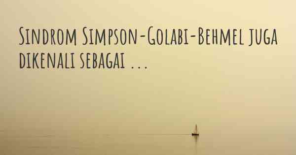 Sindrom Simpson-Golabi-Behmel juga dikenali sebagai ...