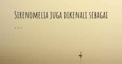 Sirenomelia juga dikenali sebagai ...