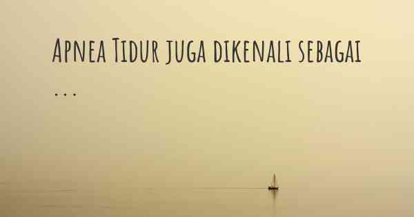 Apnea Tidur juga dikenali sebagai ...