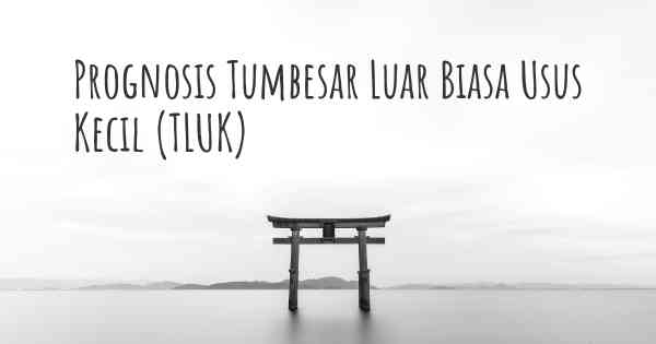 Prognosis Tumbesar Luar Biasa Usus Kecil (TLUK)