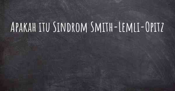 Apakah itu Sindrom Smith-Lemli-Opitz