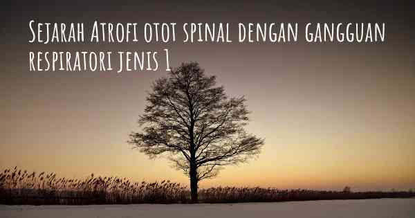 Sejarah Atrofi otot spinal dengan gangguan respiratori jenis 1