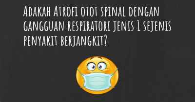 Adakah Atrofi otot spinal dengan gangguan respiratori jenis 1 sejenis penyakit berjangkit?