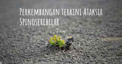 Perkembangan terkini Ataksia Spinoserebelar