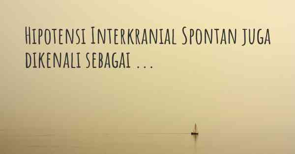 Hipotensi Interkranial Spontan juga dikenali sebagai ...