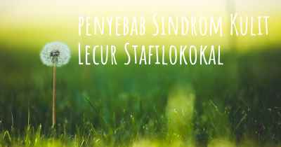 penyebab Sindrom Kulit Lecur Stafilokokal