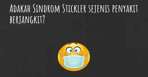 Adakah Sindrom Stickler sejenis penyakit berjangkit?