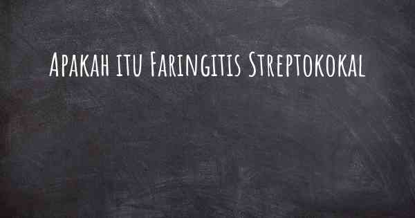 Apakah itu Faringitis Streptokokal