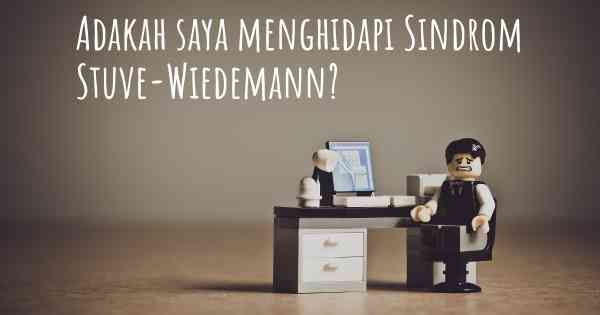 Adakah saya menghidapi Sindrom Stuve-Wiedemann?