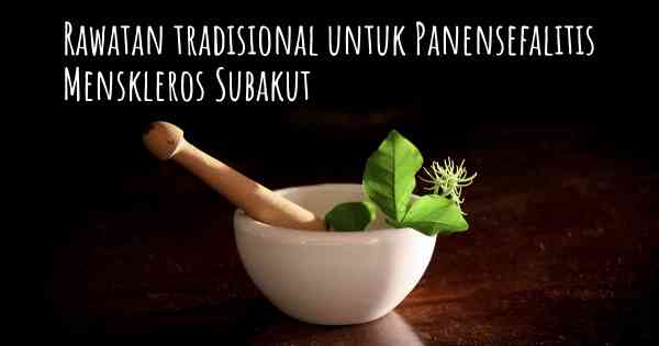 Rawatan tradisional untuk Panensefalitis Menskleros Subakut