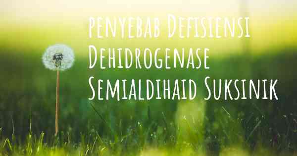 penyebab Defisiensi Dehidrogenase Semialdihaid Suksinik