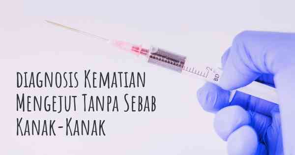 diagnosis Kematian Mengejut Tanpa Sebab Kanak-Kanak