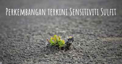 Perkembangan terkini Sensitiviti Sulfit