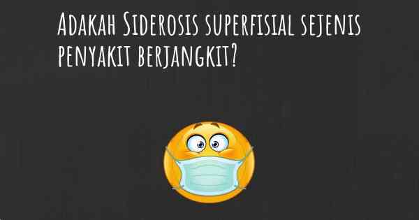 Adakah Siderosis superfisial sejenis penyakit berjangkit?