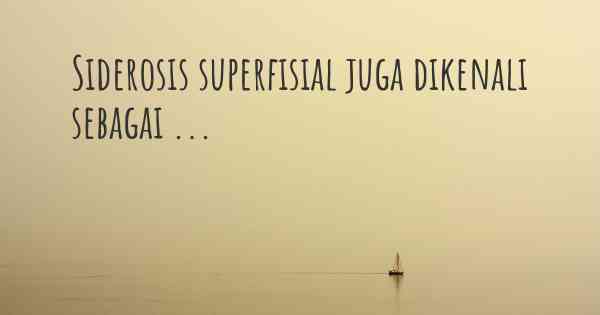 Siderosis superfisial juga dikenali sebagai ...