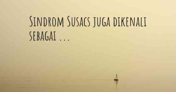 Sindrom Susacs juga dikenali sebagai ...