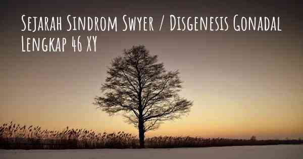 Sejarah Sindrom Swyer / Disgenesis Gonadal Lengkap 46 XY