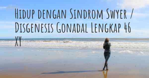 Hidup dengan Sindrom Swyer / Disgenesis Gonadal Lengkap 46 XY
