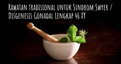 Rawatan tradisional untuk Sindrom Swyer / Disgenesis Gonadal Lengkap 46 XY
