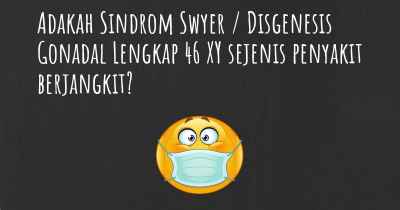 Adakah Sindrom Swyer / Disgenesis Gonadal Lengkap 46 XY sejenis penyakit berjangkit?