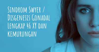 Sindrom Swyer / Disgenesis Gonadal Lengkap 46 XY dan kemurungan