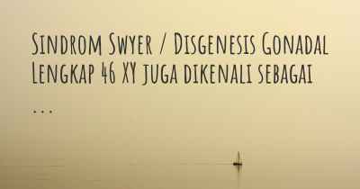 Sindrom Swyer / Disgenesis Gonadal Lengkap 46 XY juga dikenali sebagai ...