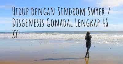 Hidup dengan Sindrom Swyer / Disgenesis Gonadal Lengkap 46 XY