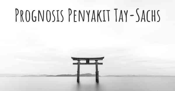 Prognosis Penyakit Tay-Sachs