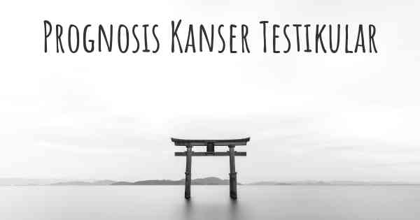 Prognosis Kanser Testikular