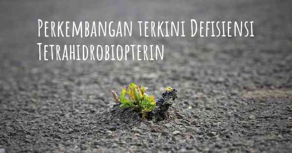 Perkembangan terkini Defisiensi Tetrahidrobiopterin