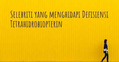 Selebriti yang menghidapi Defisiensi Tetrahidrobiopterin