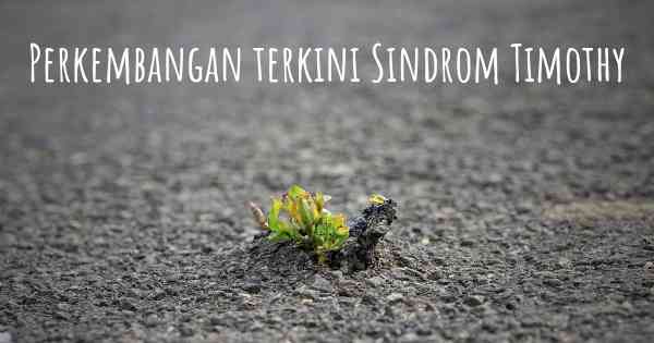 Perkembangan terkini Sindrom Timothy