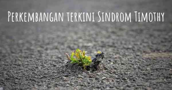 Perkembangan terkini Sindrom Timothy