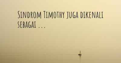 Sindrom Timothy juga dikenali sebagai ...