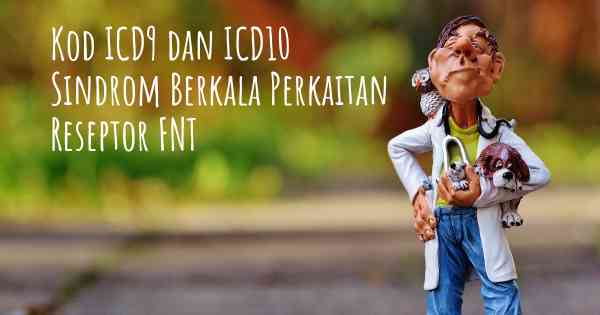 Kod ICD9 dan ICD10 Sindrom Berkala Perkaitan Reseptor FNT