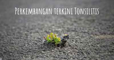 Perkembangan terkini Tonsilitis