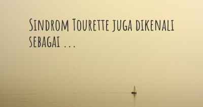 Sindrom Tourette juga dikenali sebagai ...