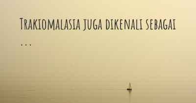 Trakiomalasia juga dikenali sebagai ...