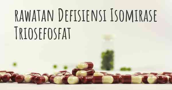rawatan Defisiensi Isomirase Triosefosfat