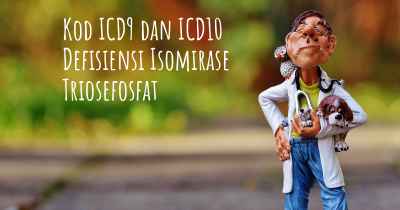 Kod ICD9 dan ICD10 Defisiensi Isomirase Triosefosfat