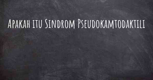 Apakah itu Sindrom Pseudokamtodaktili