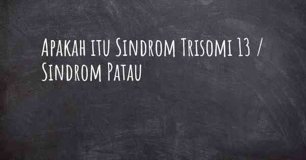 Apakah itu Sindrom Trisomi 13 / Sindrom Patau