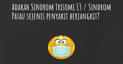 Adakah Sindrom Trisomi 13 / Sindrom Patau sejenis penyakit berjangkit?