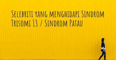 Selebriti yang menghidapi Sindrom Trisomi 13 / Sindrom Patau