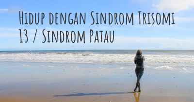 Hidup dengan Sindrom Trisomi 13 / Sindrom Patau