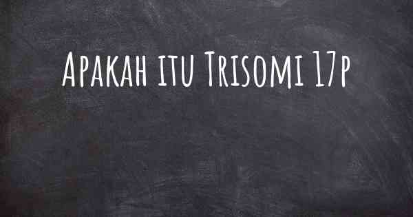 Apakah itu Trisomi 17p