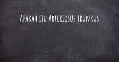 Apakah itu Arteriosus Trunkus